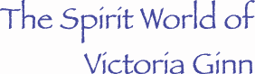 The Spirit World of Victoria Ginn